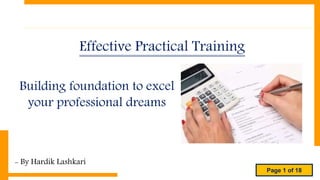 Page 1 of 18
Effective Practical Training
- By Hardik Lashkari
Building foundation to excel
your professional dreams
 