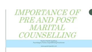 IMPORTANCE OF
PRE AND POST
MARITAL
COUNSELLINGPaulomi Pandit Upadhyay
Psychologist |Trainer | HypnoBirthing Practitioner
www.paulomipandit.com
 