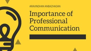 ARAVINDHANANBAZHAGAN
Importance of
Professional
Communication
 