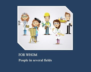 FOR WHOM 
People in several fields 
 