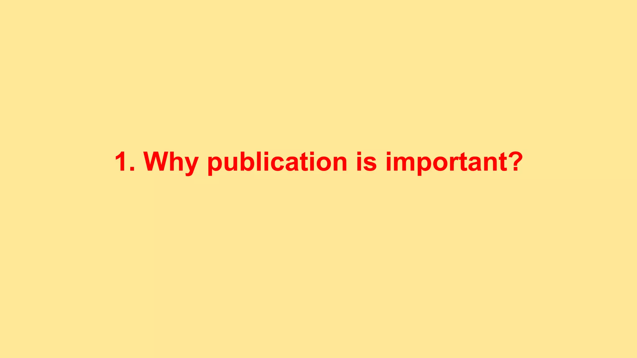 1. Why publication is important?
 