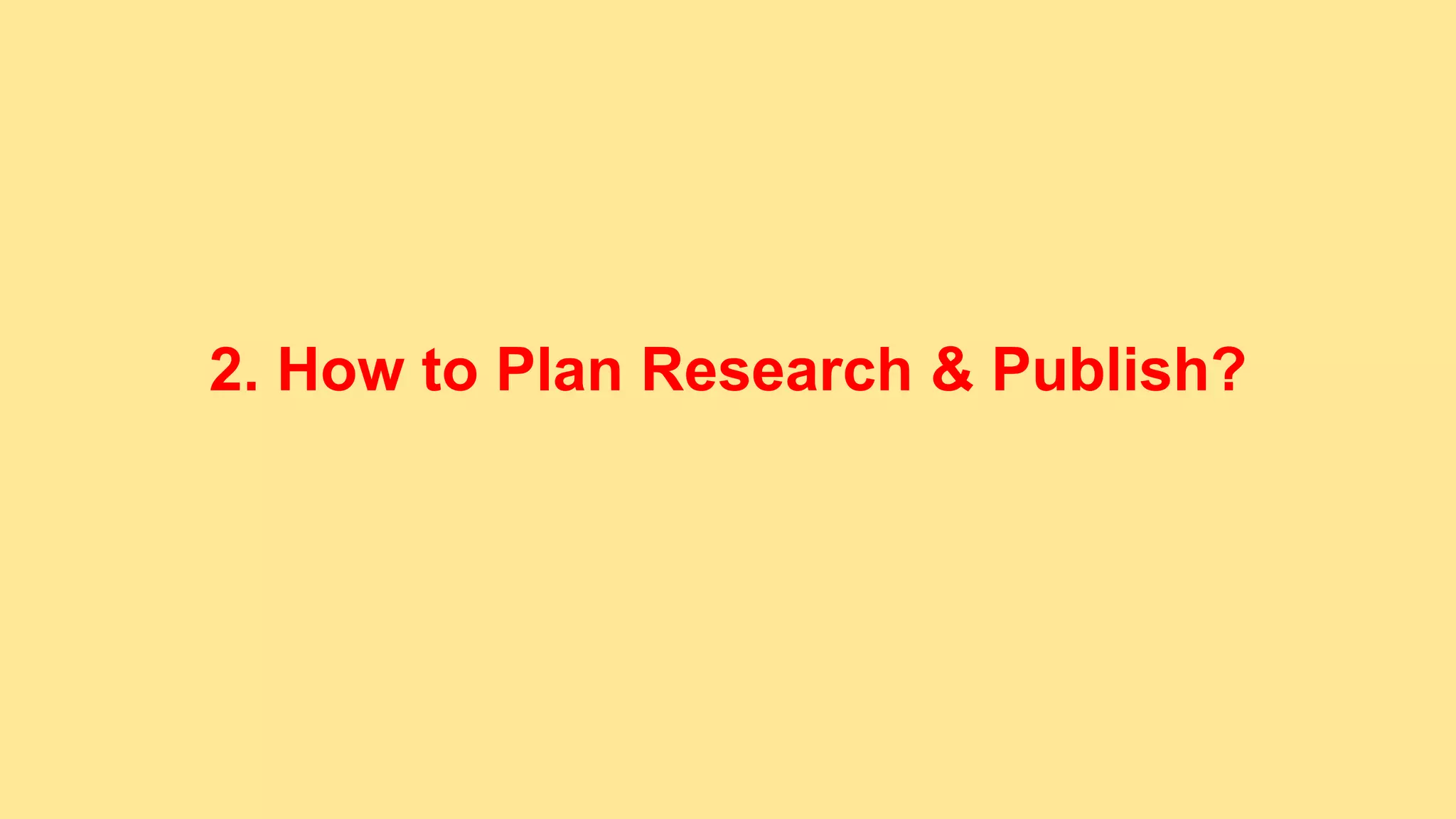 2. How to Plan Research & Publish?
 