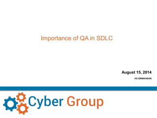 Importance of QA in SDLC 
August 15, 2014 
VG SRINIVASAN 
 