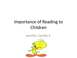 Importance of Reading to
       Children
     Jennifer Castillo S.
 