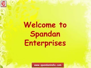 www.spandanindia.com
Welcome to
Spandan
Enterprises
 