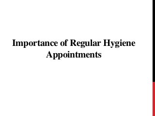 Importance of Regular Hygiene 
Appointments 
 