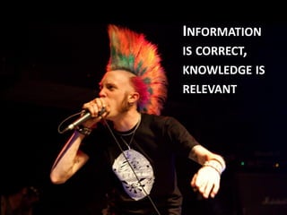 INFORMATION
IS CORRECT,
KNOWLEDGE IS
RELEVANT

 