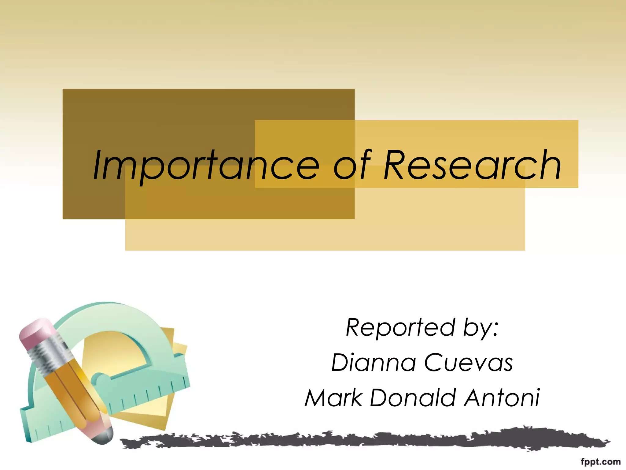Reported by:
Dianna Cuevas
Mark Donald Antoni
Importance of Research