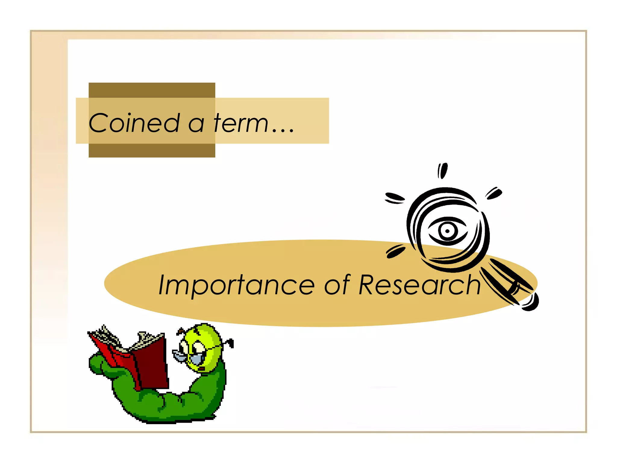Importance of Research
Coined a term…