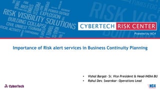 Importance of Risk alert services in Business Continuity Planning
• Vishal Bargat- Sr. Vice President & Head-INDIA BU
• Rahul Dev. Swarnkar– Operations Lead
 