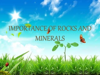 IMPORTANCE OF ROCKS AND
MINERALS
 