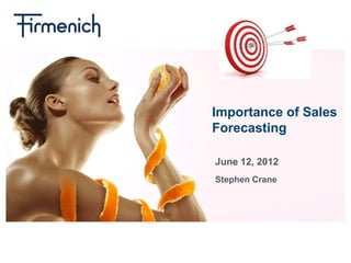 Importance of Sales
     Forecasting

     June 12, 2012
     Stephen Crane




|1
 
