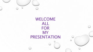 WELCOME
ALL
FOR
MY
PRESENTATION
 