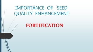 IMPORTANCE OF SEED
QUALITY ENHANCEMENT
FORTIFICATION
 