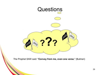 29
Questions
???
The Prophet SAW said: "Convey from me, even one verse." (Bukhari)
 