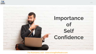 Importance
of
Self
Confidence
For Assistance, visit - www.strengthstheatre.com
 