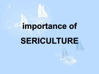 importance of
SERICULTURE
 