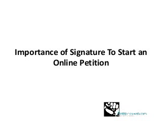 Importance of Signature To Start an
Online Petition

 