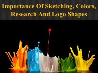 Importance Of Sketching, Colors,
Research And Logo Shapes
 