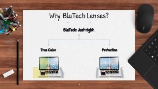 7
BluTech: Just right.
True Color Protection
Why BluTech Lenses?
 