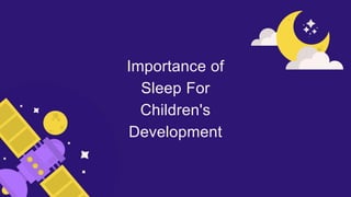 Importance of
Sleep For
Children's
Development
 