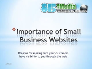 Reasons for making sure your customers have visibility to you through the web Jeff Pohl Importance of Small Business Websites 