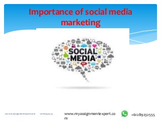Importance of social media
marketing
www.myassignmentexpert.com +61289232555 www.myassignmentexpert.co
m
+61289232555
 