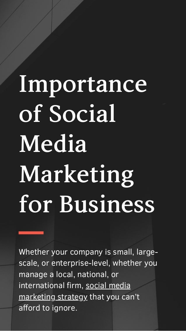 Importance

of Social

Media

Marketing

for Business
Whether your company is small, large-

scale, or enterprise-level, whether you

manage a local, national, or

international firm, social media

marketing strategy that you can’t

afford to ignore.
 