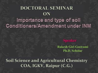 DOCTORAL SEMINARDOCTORAL SEMINAR
ONON
Soil Science and Agricultural Chemistry
COA, IGKV, Raipur (C.G.)
Rakesh Giri Goswami
Ph.D. Scholar
SpeakerSpeaker
 