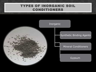TYPES OF INORGANIC SOIL
CONDITIONERS
Inorganic
Synthetic Binding Agents
Mineral Conditioners
Gypsum
 