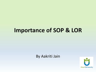 Importance of SOP & LOR
By Aakriti Jain
 