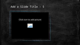 Add a Slide Title - 5
Click icon to add picture
 