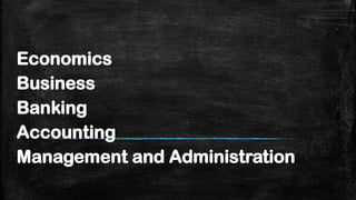 Economics
Business
Banking
Accounting
Management and Administration
 
