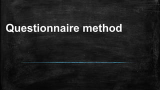 Questionnaire method
 