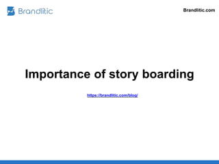 Importance of story boarding
https://brandlitic.com/blog/
Brandlitic.com
 