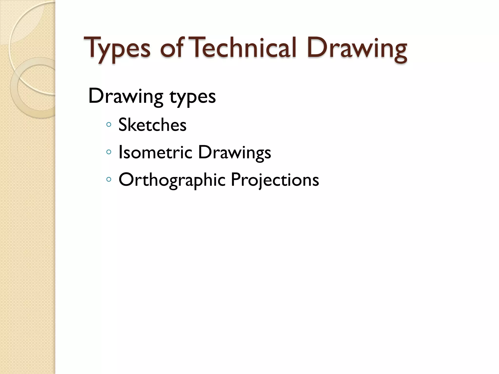 Types of Technical Drawing
Drawing types
◦ Sketches
◦ Isometric Drawings
◦ Orthographic Projections