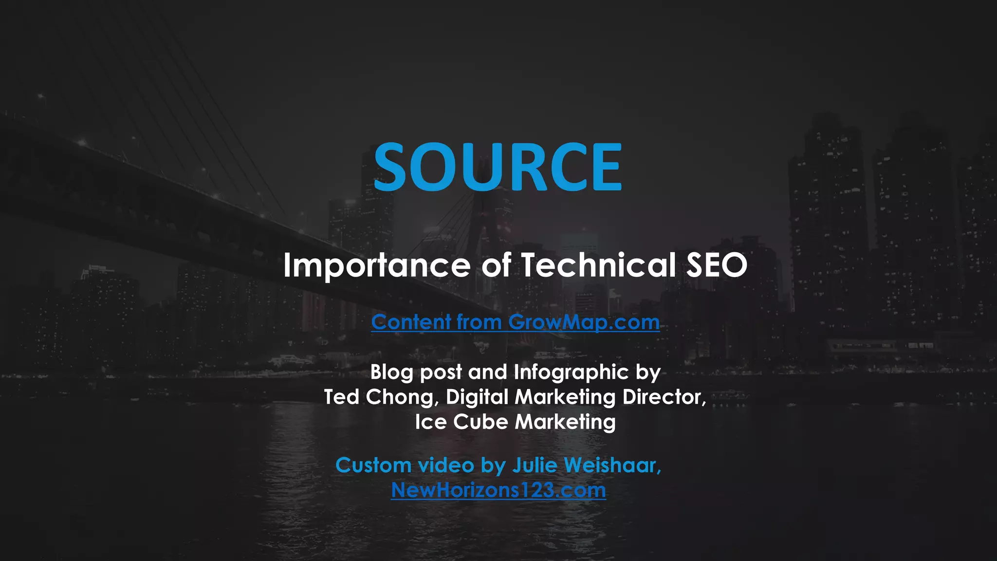 Importance of Technical SEO
Content from GrowMap.com
Blog post and Infographic by
Ted Chong, Digital Marketing Director,
Ice Cube Marketing
SOURCE
Custom video by Julie Weishaar,
NewHorizons123.com
 