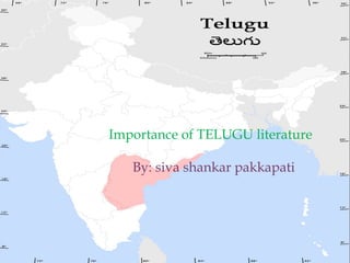 Importance of TELUGU literature
By: siva shankar pakkapati
 
