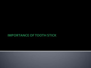 Importance of tooth stick