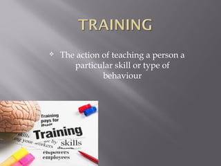 

The action of teaching a person a
particular skill or type of
behaviour

 
