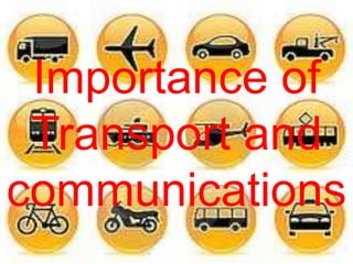 Importance of
 Transport and
communications
 