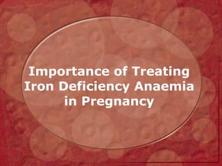 Importance of Treating Iron Deficiency Anaemia in Pregnancy 