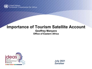 Importance of Tourism Satellite Account
Geoffrey Manyara
Office of Eastern Africa
July 2021
Zanzibar
 