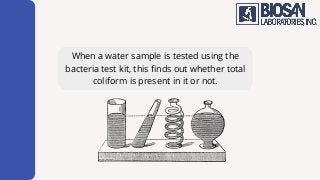 When a water sample is tested using the
bacteria test kit, this finds out whether total
coliform is present in it or not.
 