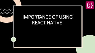 IMPORTANCE OF USING
REACT NATIVE
 