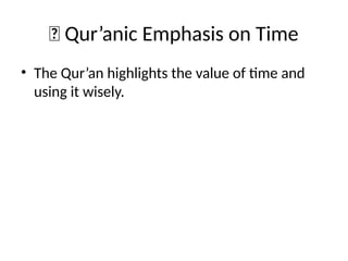 📖 Qur’anic Emphasis on Time
• The Qur’an highlights the value of time and
using it wisely.
 