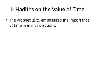 🕋 Hadiths on the Value of Time
• The Prophet ‫ﷺ‬ emphasized the importance
of time in many narrations.
 
