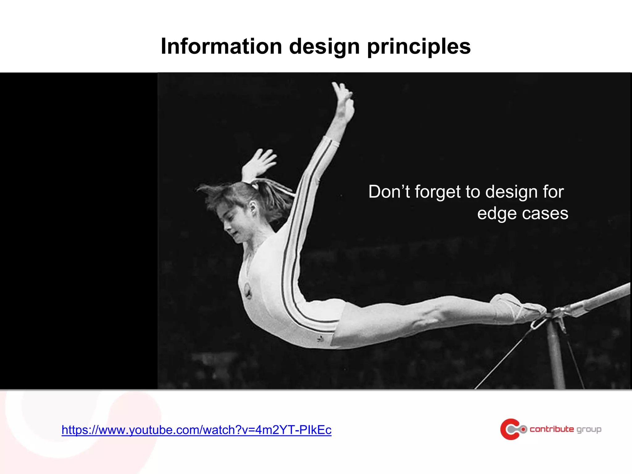 Don’t forget to design for
edge cases
Information design principles
https://www.youtube.com/watch?v=4m2YT-PIkEc
 