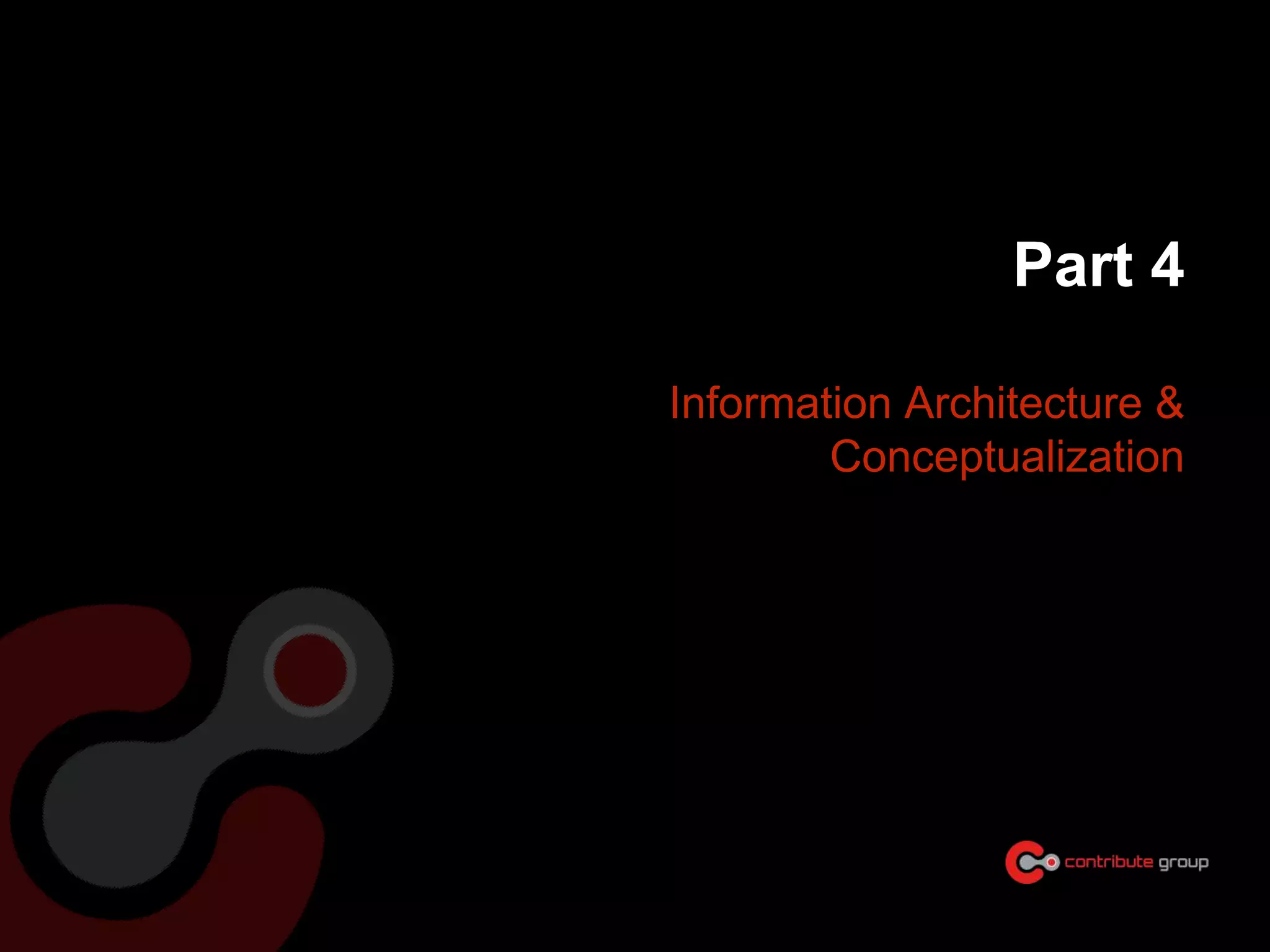 Part 4
Information Architecture &
Conceptualization
 
