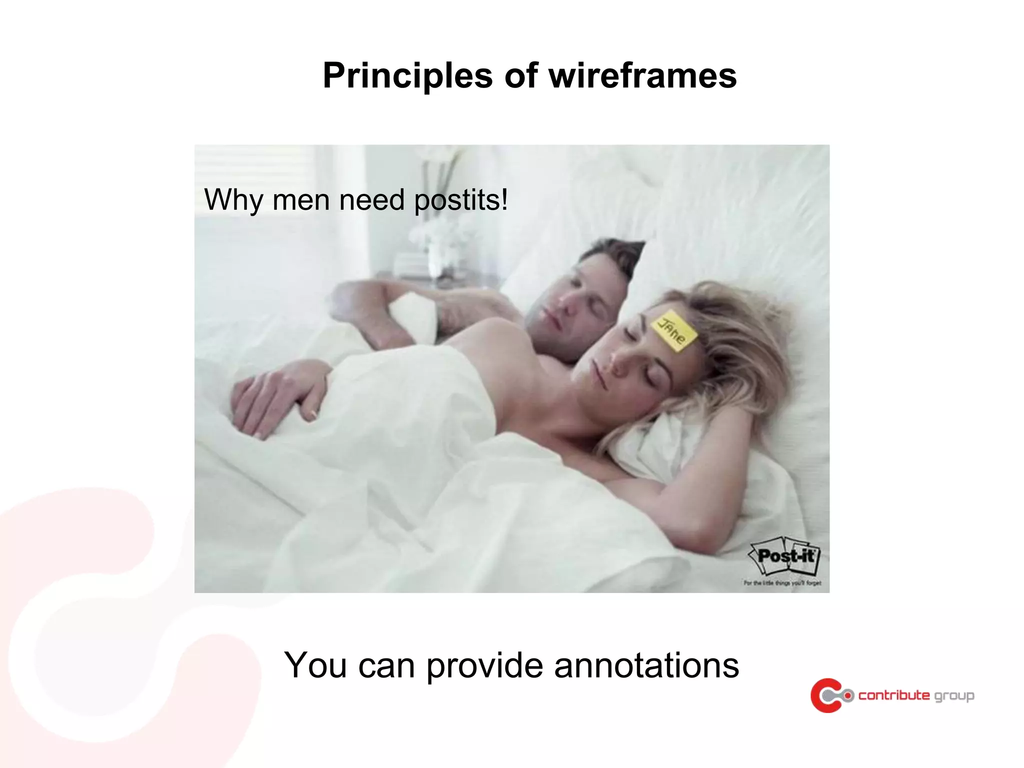 Principles of wireframes
You can provide annotations
Why men need postits!
 